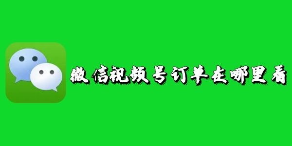 微信视频号订单在哪里看