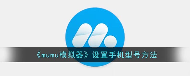 《mumu模拟器》设置手机型号方法