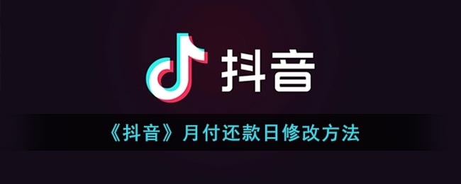 《抖音》月付还款日修改方法